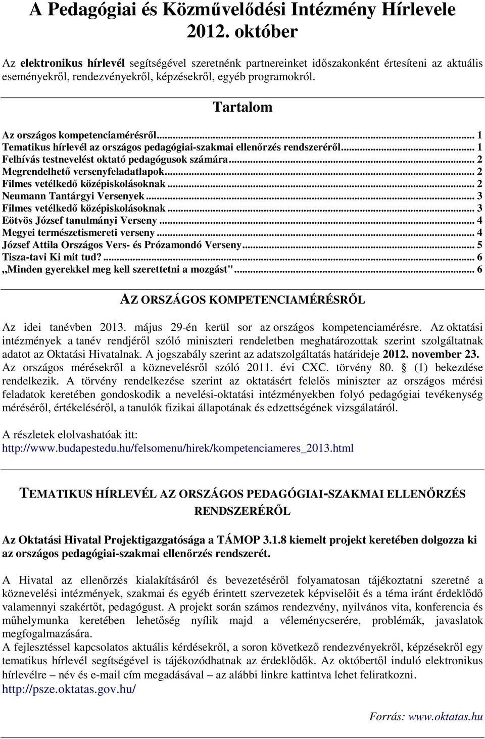 Tartalom Az országos kompetenciamérésről... 1 Tematikus hírlevél az országos pedagógiai-szakmai ellenőrzés rendszeréről... 1 Felhívás testnevelést oktató pedagógusok számára.