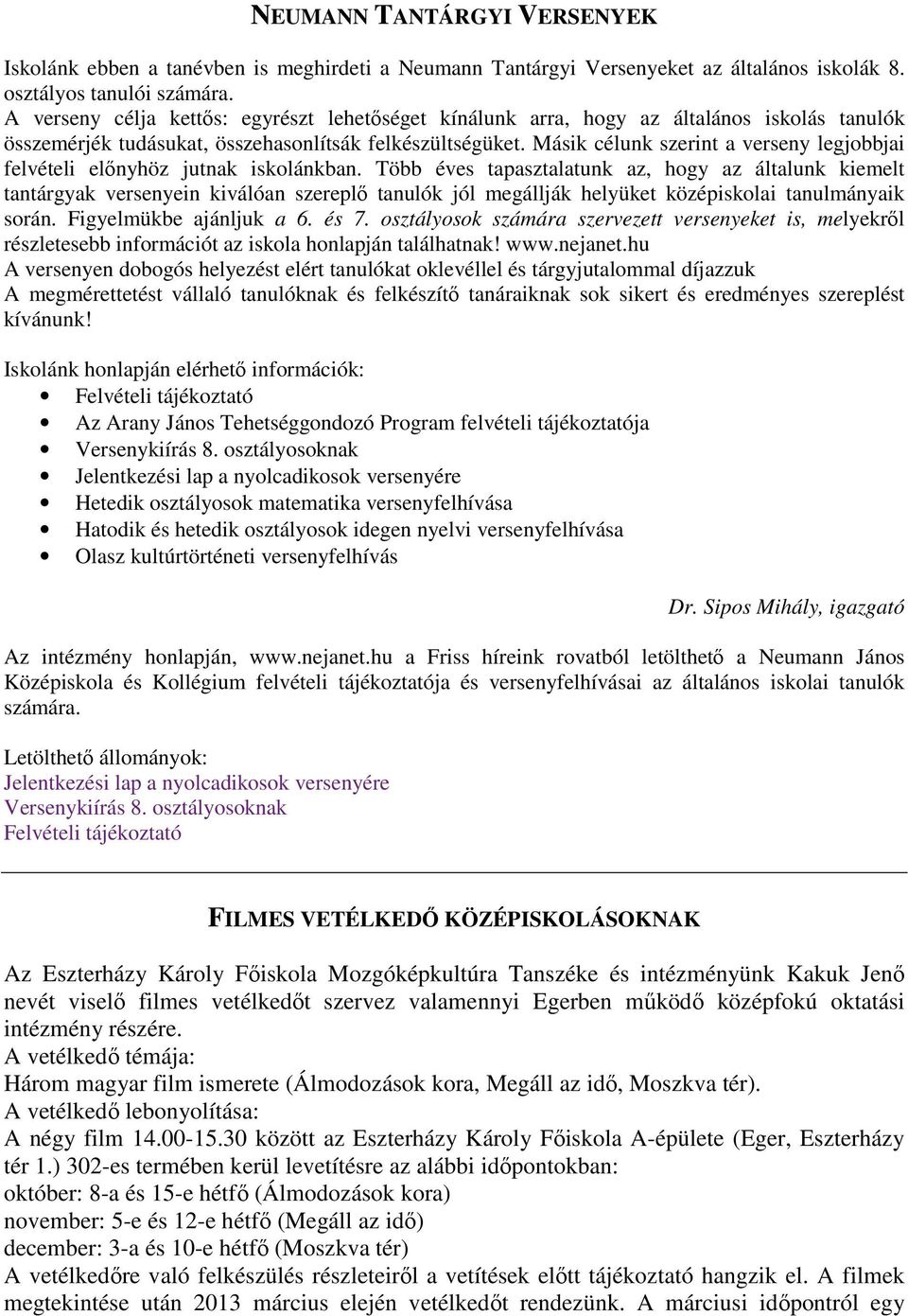 Másik célunk szerint a verseny legjobbjai felvételi előnyhöz jutnak iskolánkban.
