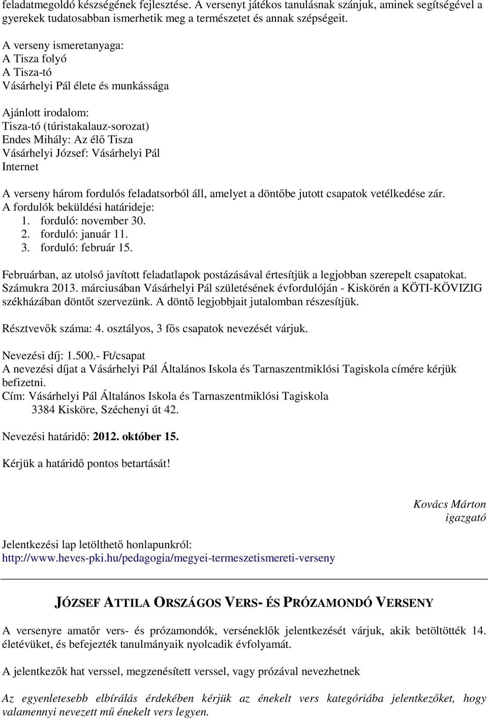 Internet A verseny három fordulós feladatsorból áll, amelyet a döntőbe jutott csapatok vetélkedése zár. A fordulók beküldési határideje: 1. forduló: november 30. 2. forduló: január 11. 3. forduló: február 15.