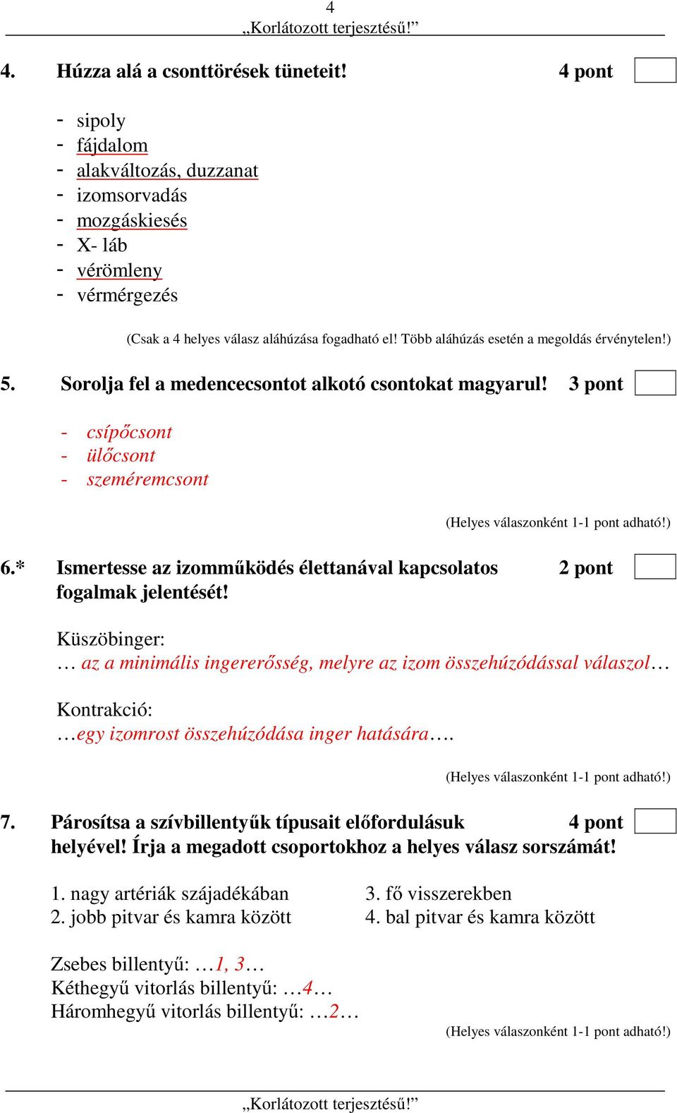 Több aláhúzás esetén a megoldás érvénytelen!) 5. Sorolja fel a medencecsontot alkotó csontokat magyarul! 3 pont - csípőcsont - ülőcsont - szeméremcsont 6.