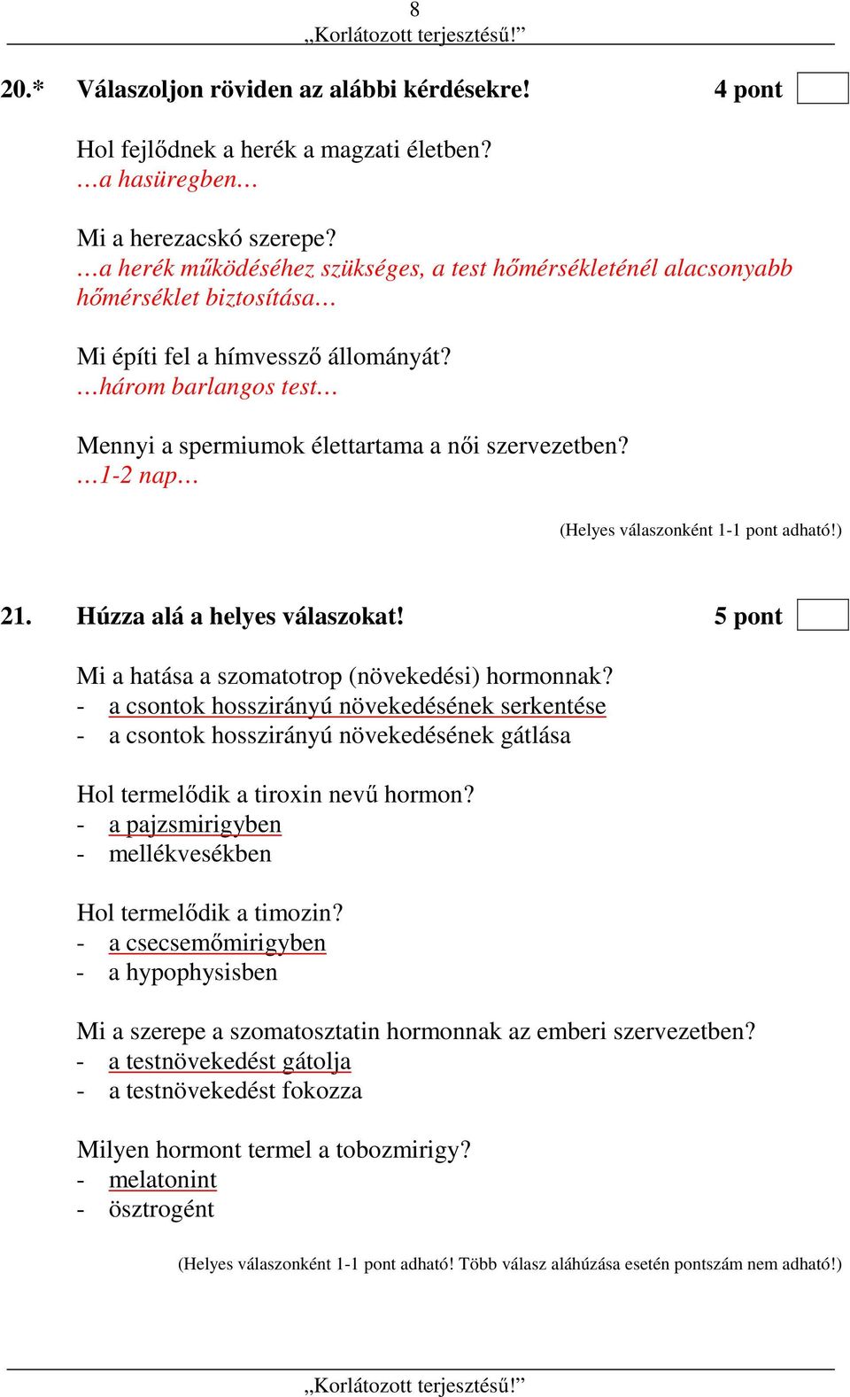 1-2 nap 21. Húzza alá a helyes válaszokat! 5 pont Mi a hatása a szomatotrop (növekedési) hormonnak?