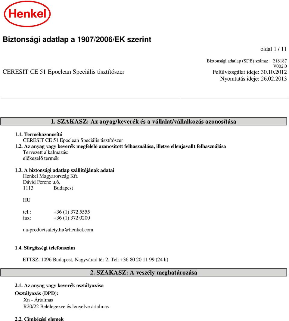 3. A biztonsági adatlap szállítójának adatai Henkel Magyarország Kft. Dávid Ferenc u.6. 1113 Budapest HU tel.: +36 (1) 372 5555 fax: +36 (1) 372 0200 ua-productsafety.hu@henkel.com 1.4.