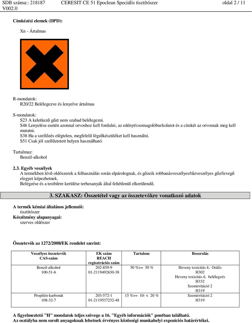 S38 Ha a szell zés elégtelen, megfelel légz készüléket kell használni. S51 Csak jól szell ztetett helyen használható. Tartalmaz: 2.3. Egyéb veszélyek A termékben lév oldószerek a felhasználás során elpárolognak, és g zeik robbanásveszélyes/t zveszélyes g z/leveg elegyet képezhetnek.