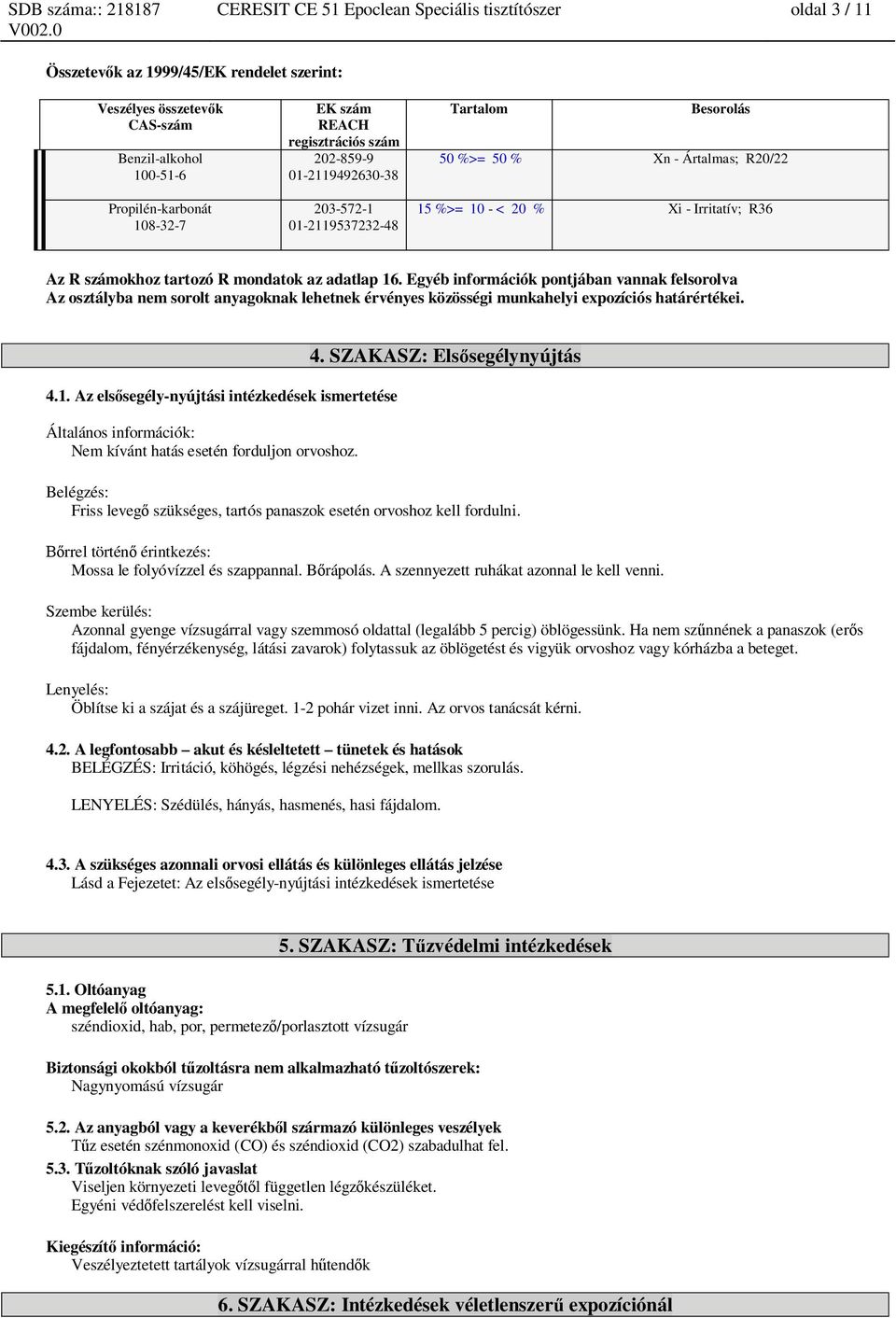 Egyéb információk pontjában vannak felsorolva Az osztályba nem sorolt anyagoknak lehetnek érvényes közösségi munkahelyi expozíciós határértékei. 4.1.