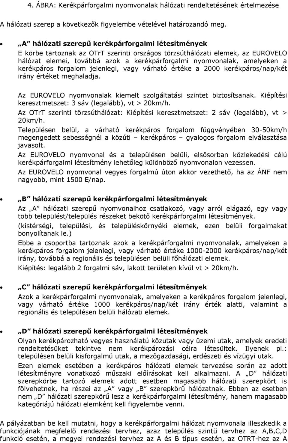 amelyeken a kerékpáros forgalom jelenlegi, vagy várható értéke a 2000 kerékpáros/nap/két irány értéket meghaladja. Az EUROVELO nyomvonalak kiemelt szolgáltatási szintet biztosítsanak.