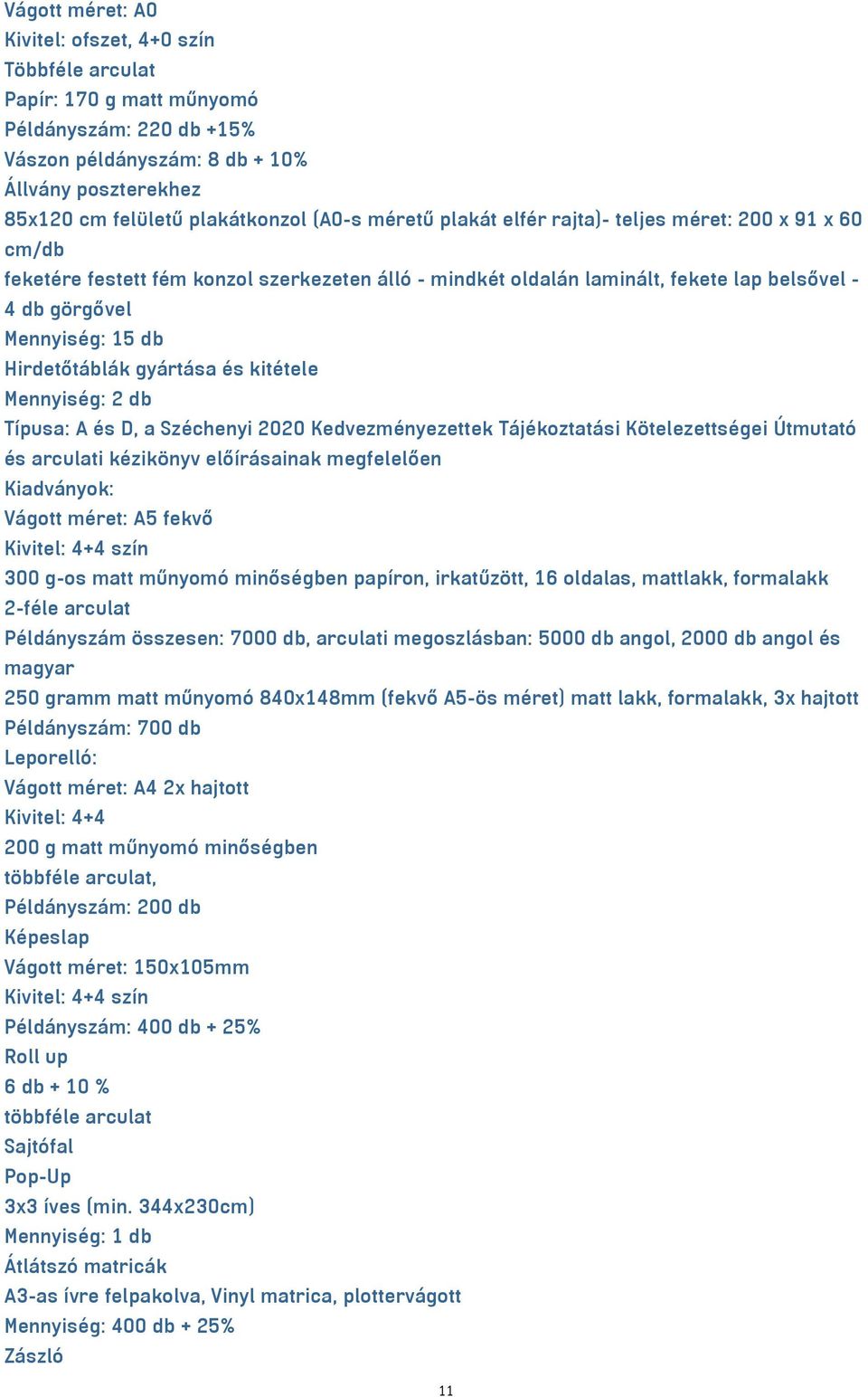 Hirdetőtáblák gyártása és kitétele Mennyiség: 2 db Típusa: A és D, a Széchenyi 2020 Kedvezményezettek Tájékoztatási Kötelezettségei Útmutató és arculati kézikönyv előírásainak megfelelően Kiadványok: