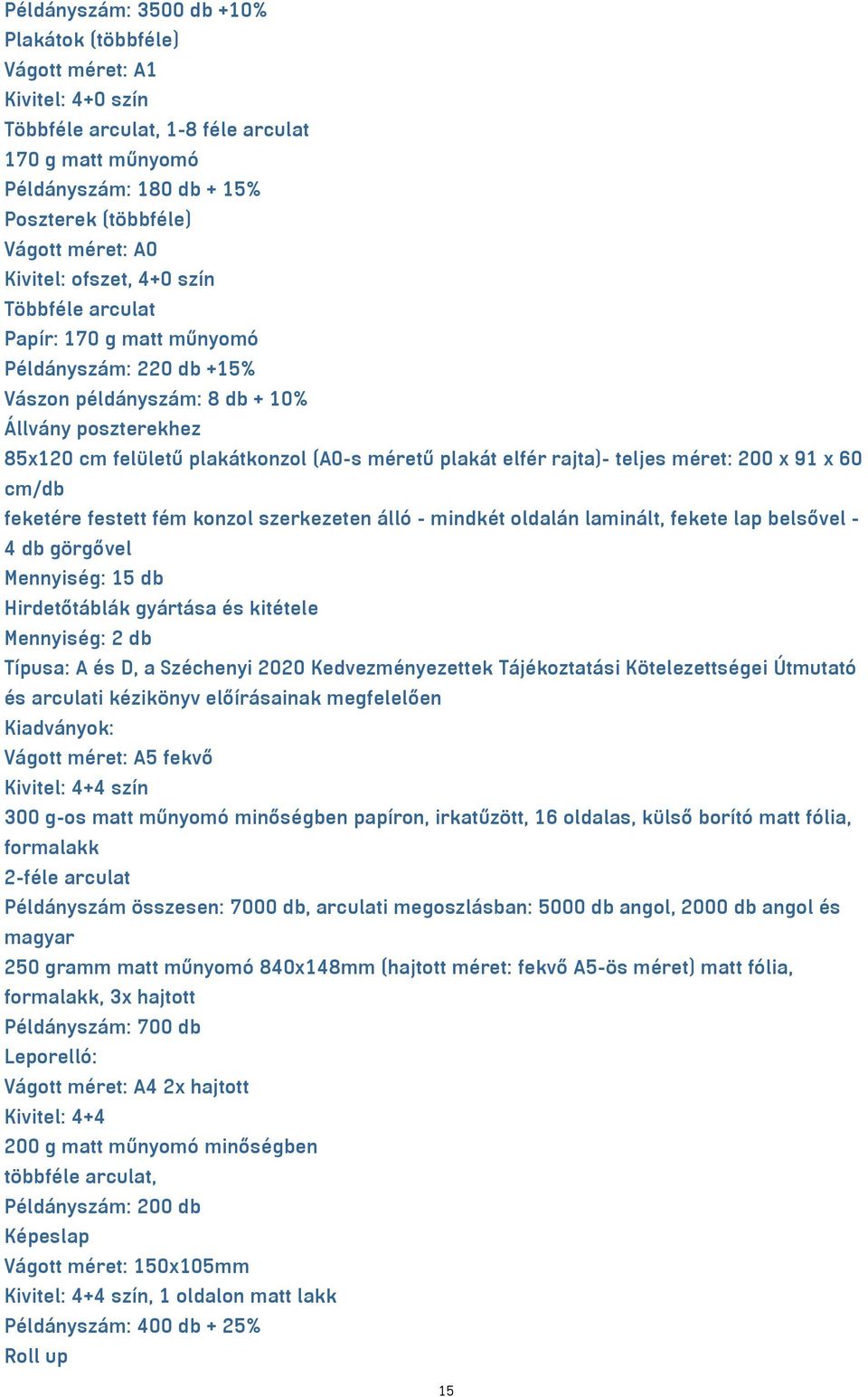 elfér rajta)- teljes méret: 200 x 91 x 60 cm/db feketére festett fém konzol szerkezeten álló - mindkét oldalán laminált, fekete lap belsővel - 4 db görgővel Mennyiség: 15 db Hirdetőtáblák gyártása és