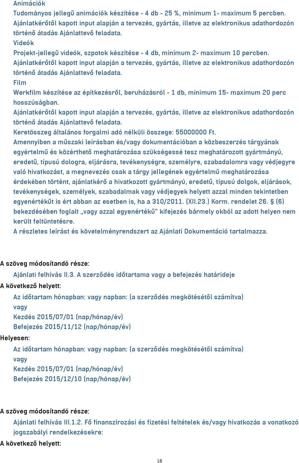 Videók Projekt-jellegű videók, szpotok készítése - 4 db, minimum 2- maximum 10 percben.  Film Werkfilm készítése az építkezésről, beruházásról - 1 db, minimum 15- maximum 20 perc hosszúságban.