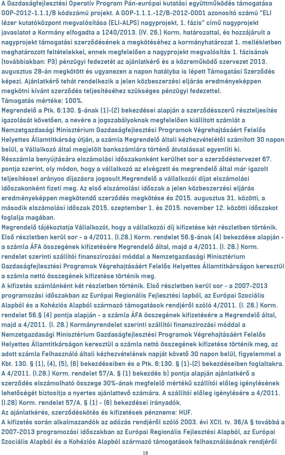 mellékletben meghatározott feltételekkel, ennek megfelelően a nagyprojekt megvalósítás 1. fázisának (továbbiakban: P3) pénzügyi fedezetét az ajánlatkérő és a közreműködő szervezet 2013.