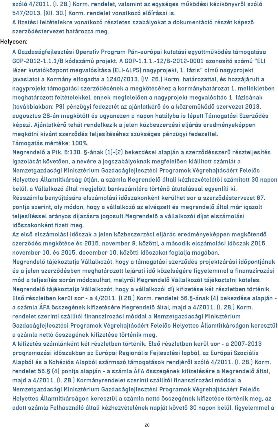 Helyesen: A Gazdaságfejlesztési Operatív Program Pán-európai kutatási együttműködés támogatása GOP-2012-1.1.1/B kódszámú projekt. A GOP-1.1.1.-12/B-2012-0001 azonosító számú "ELI lézer kutatóközpont megvalósítása (ELI-ALPS) nagyprojekt, 1.