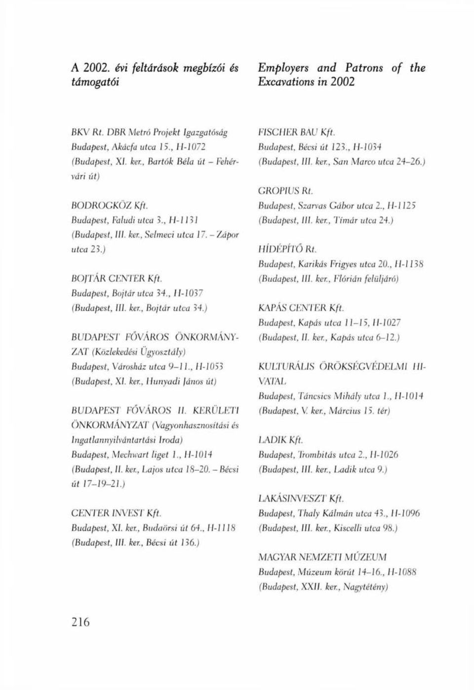 , 11-1037 (Budapest, III. ker., Bojtár utca 34.) BUDAPEST FŐVÁROS ÖNKORMÁNY ZAT (Közlekedési Ügyosztály) Budapest, Városház utca 9-11., 11-1053 (Budapest, XI. ker., Hunyadi János út) BUDAPEST FŐVÁROS II.