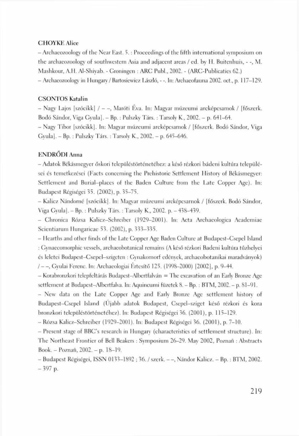 CSONTOS Katalin - Nagy Lajos [szócikk] /, Maróti Éva. In: Magyar múzeumi arcképcsarnok / főszerk. Bodó Sándor, Viga Gyula]. - Bp. : Pulszky 'Lárs. : Tarsoly K, 2002. - p. 641-64.