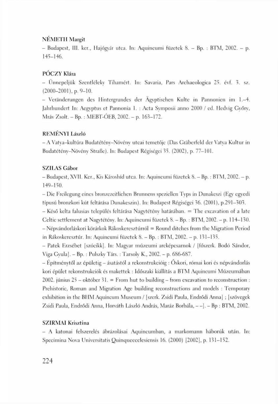 Hedvig Győry, Mráv Zsolt. - Bp. : MEBT-ÓEB, 2002. - p. 163-172. REMÉNYI László - A Vatya-kultúra Budatétény-Növény utcai temetője (Das Gräberfeld der Vatva Kultur in Budatétény-Növény Straße).