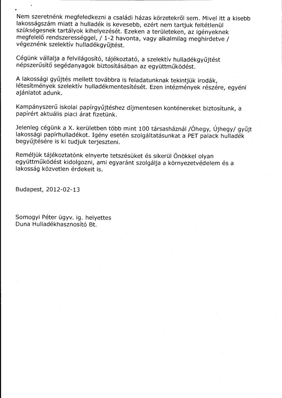 Cégünk vállalja a felvilágosító, tájékoztató, a szelektív hulladékgyűjtést népszerűsítő segédanyagok biztosításában az együttműködést.