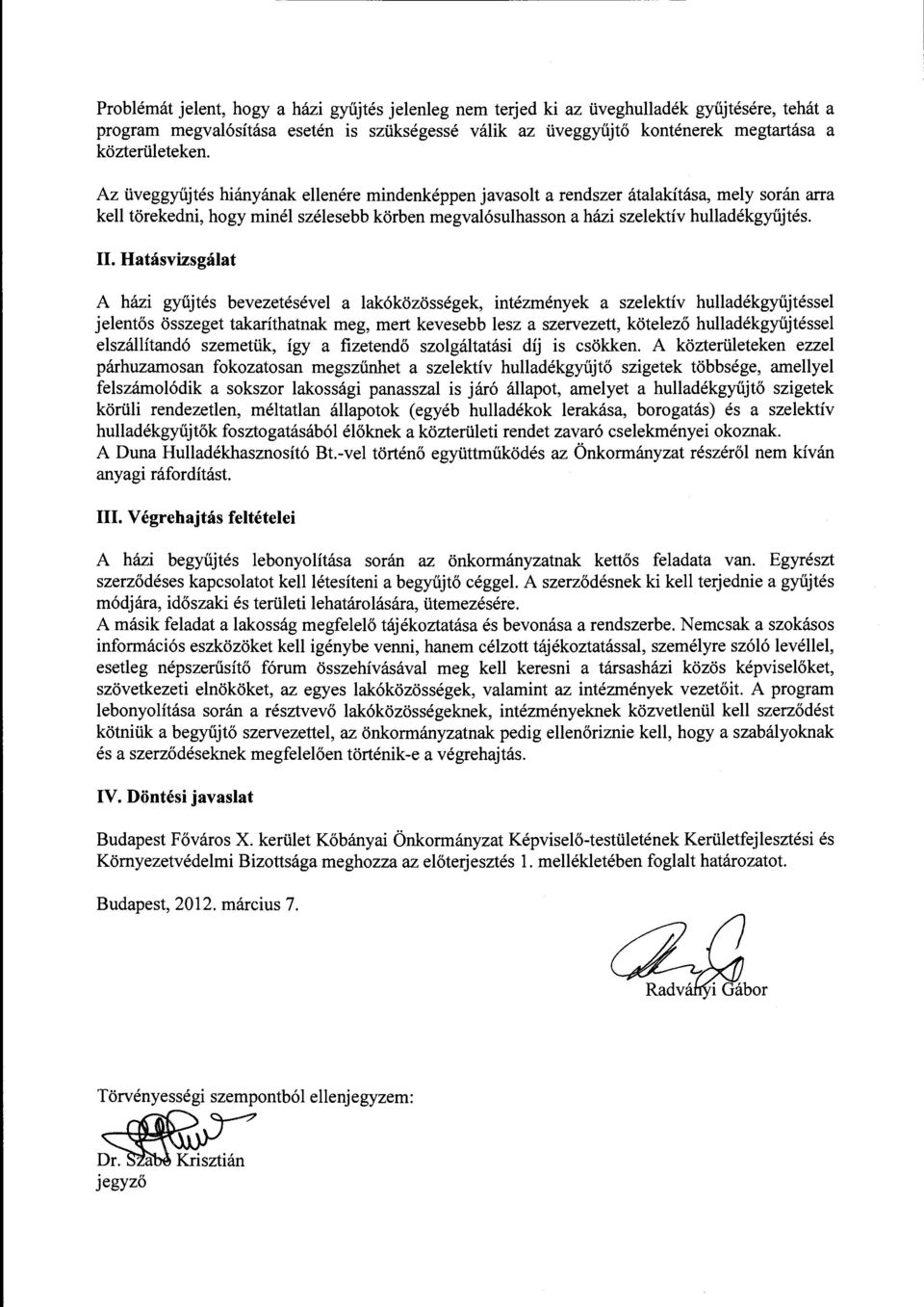 II. Hatásvizsgálat A házi gyűjtés bevezetésével a lakóközösségek, intézmények a szelektív hulladékgyűjtéssel jelentős összeget takaríthatnak meg, mert kevesebb lesz a szervezett, kötelező