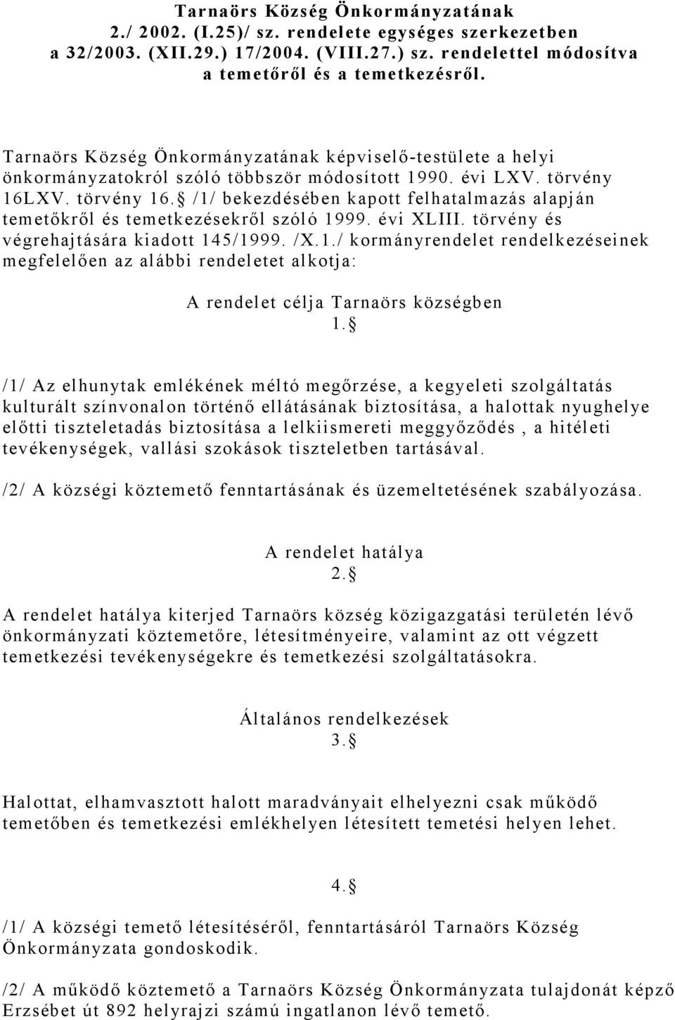 XV. törvény 16. /1/ bekezdésében kapott felhatalmazás alapján temetőkről és temetkezésekről szóló 1999. évi XLIII. törvény és végrehajtására kiadott 145/1999. /X.1./ kormányrendelet rendelkezéseinek megfelelően az alábbi rendeletet alkotja: A rendelet célja Tarnaörs községben 1.