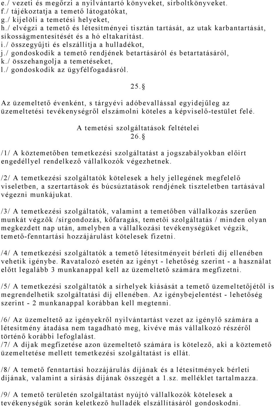 / gondoskodik a temető rendjének betartásáról és betartatásáról, k./ összehangolja a temetéseket, l./ gondoskodik az ügyfélfogadásról. 25.