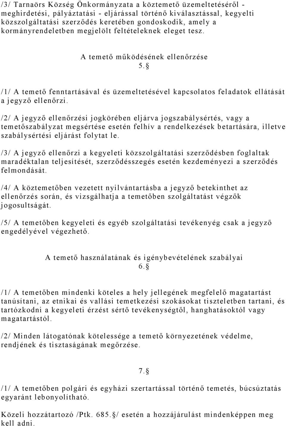 /2/ A jegyző ellenőrzési jogkörében eljárva jogszabálysértés, vagy a temetőszabályzat megsértése esetén felhív a rendelkezések betartására, illetve szabálysértési eljárást folytat le.