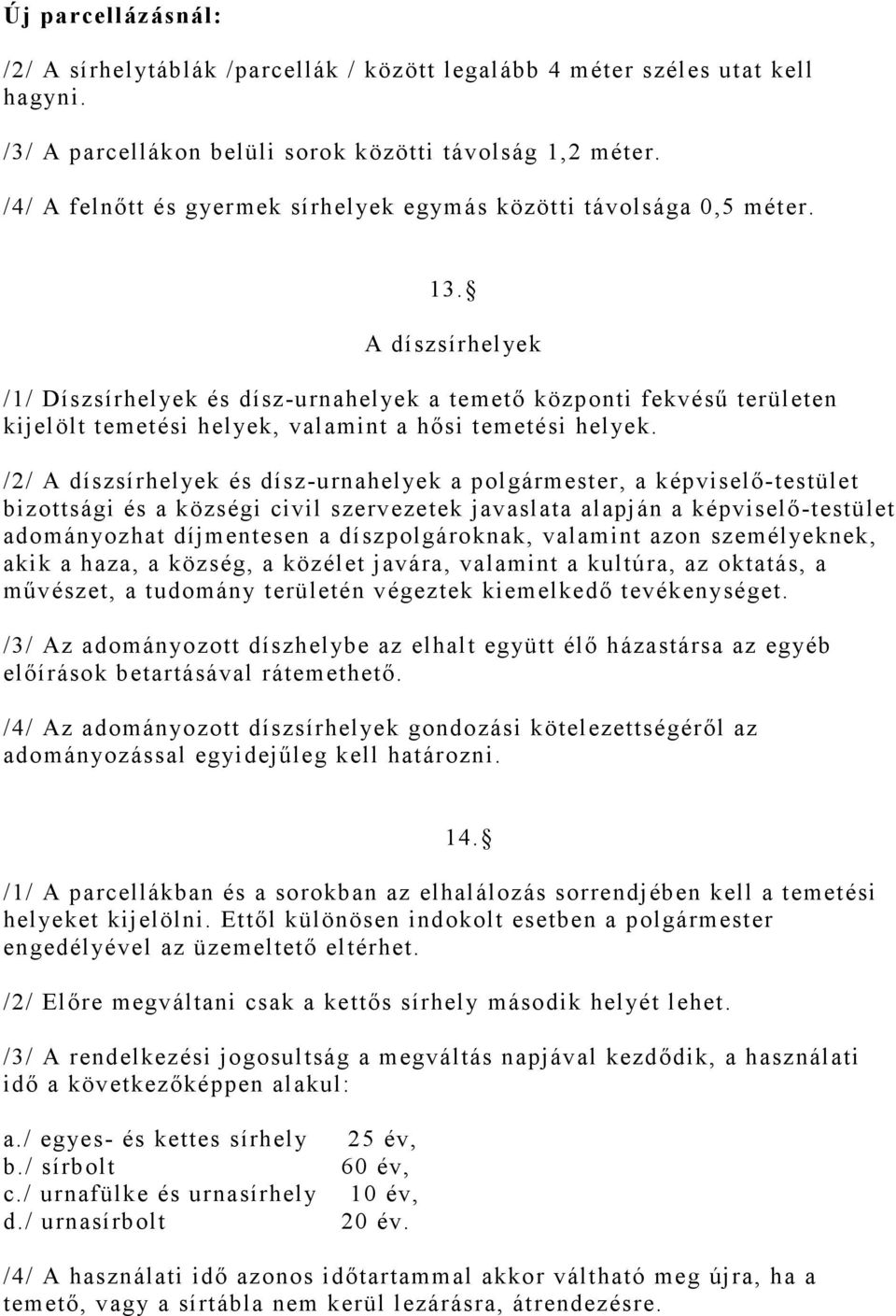 A díszsírhelyek /1/ Díszsírhelyek és dísz-urnahelyek a temető központi fekvésű területen kijelölt temetési helyek, valamint a hősi temetési helyek.