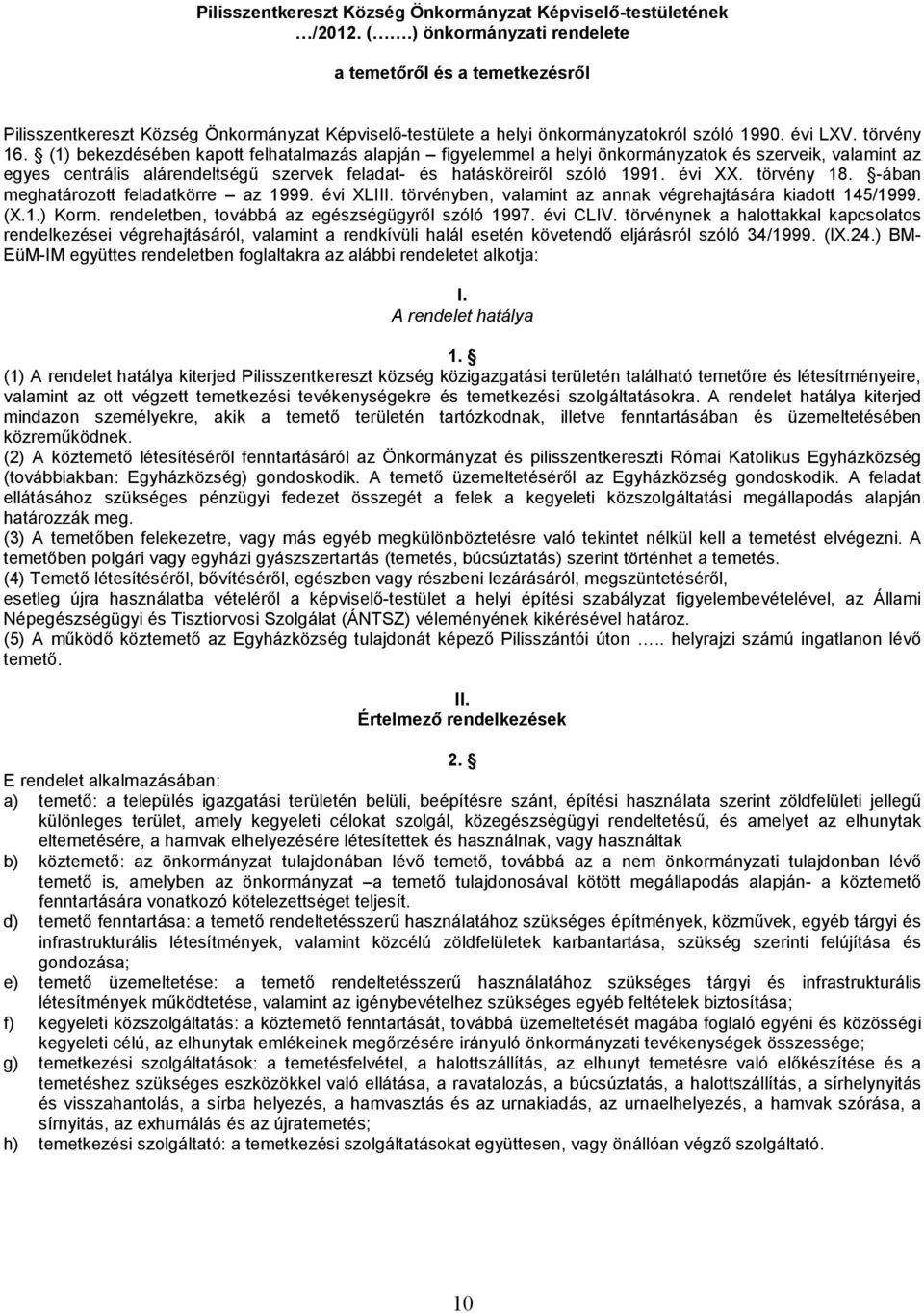 (1) bekezdésében kapott felhatalmazás alapján figyelemmel a helyi önkormányzatok és szerveik, valamint az egyes centrális alárendeltségű szervek feladat- és hatásköreiről szóló 1991. évi XX.