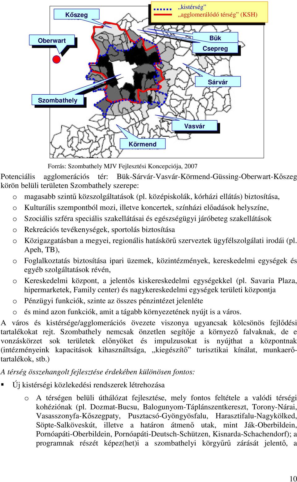 középiskolák, kórházi ellátás) biztosítása, o Kulturális szempontból mozi, illetve koncertek, színházi előadások helyszíne, o Szociális szféra speciális szakellátásai és egészségügyi járóbeteg