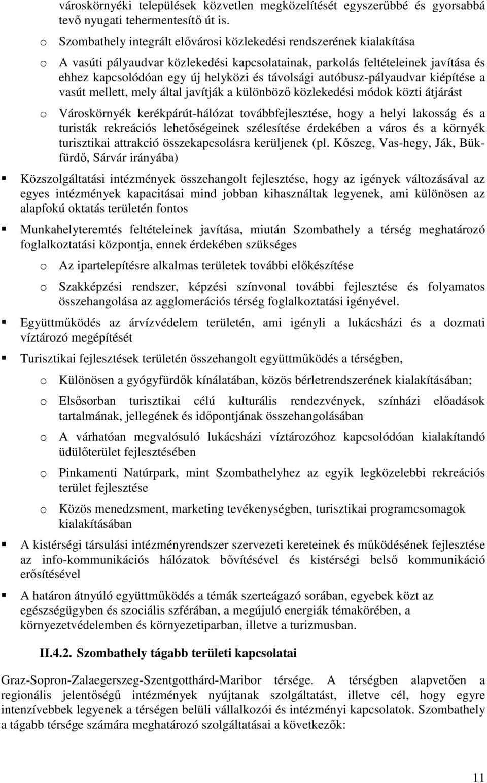 távolsági autóbusz-pályaudvar kiépítése a vasút mellett, mely által javítják a különböző közlekedési módok közti átjárást o Városkörnyék kerékpárút-hálózat továbbfejlesztése, hogy a helyi lakosság és