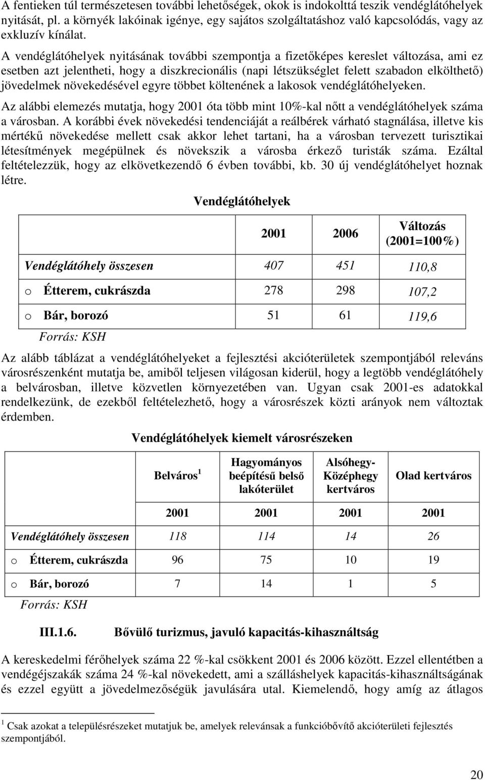 A vendéglátóhelyek nyitásának további szempontja a fizetőképes kereslet változása, ami ez esetben azt jelentheti, hogy a diszkrecionális (napi létszükséglet felett szabadon elkölthető) jövedelmek