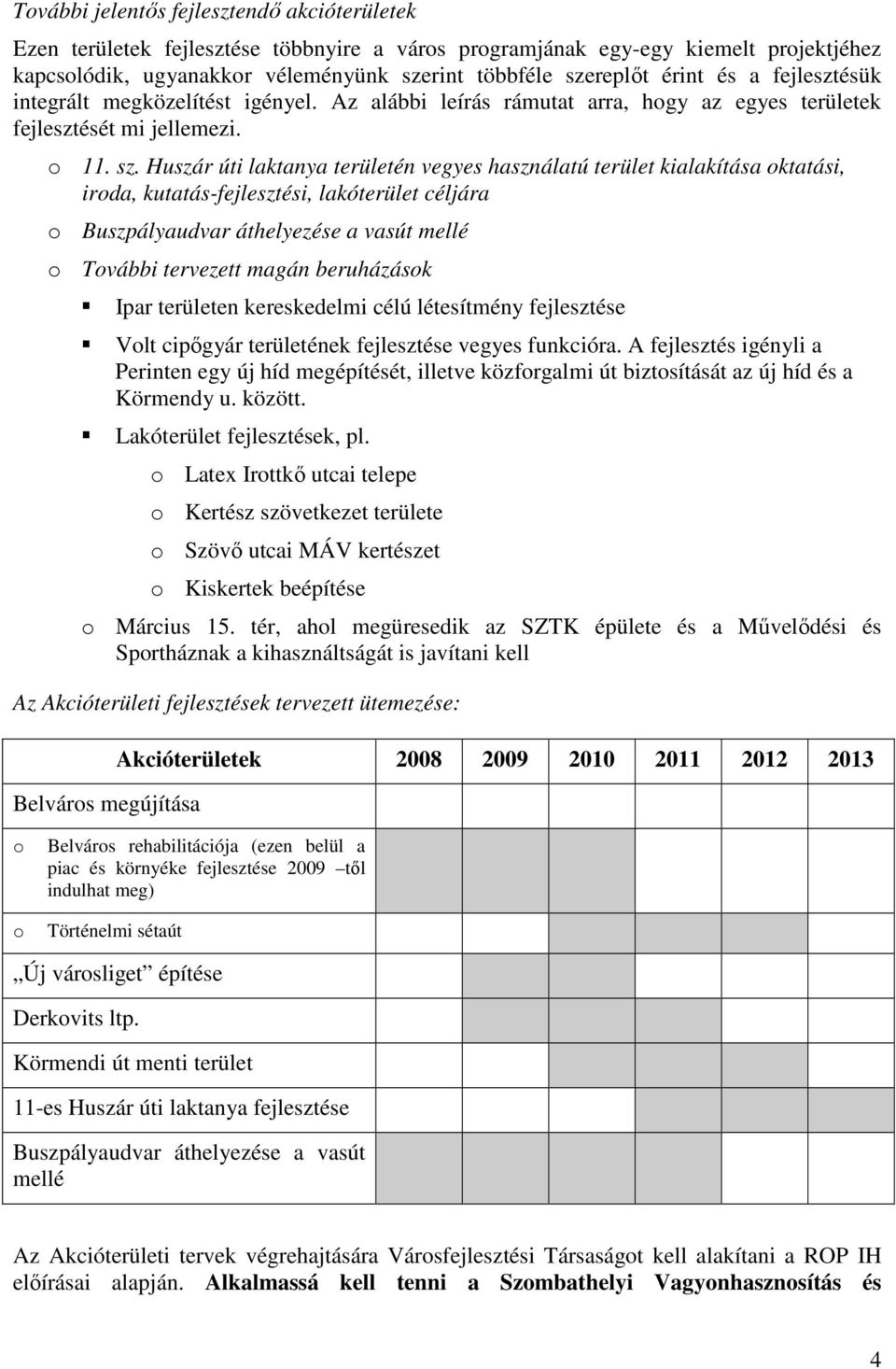 Huszár úti laktanya területén vegyes használatú terület kialakítása oktatási, iroda, kutatás-fejlesztési, lakóterület céljára o Buszpályaudvar áthelyezése a vasút mellé o További tervezett magán