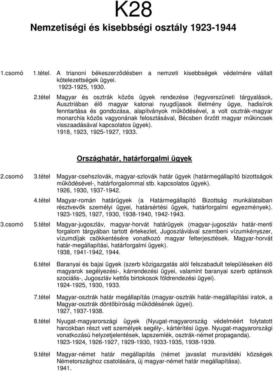 volt osztrák-magyar monarchia közös vagyonának felosztásával, Bécsben ırzött magyar mőkincsek visszaadásával kapcsolatos ügyek). 1918, 1923, 1925-1927, 1933. Országhatár, határforgalmi ügyek 2.