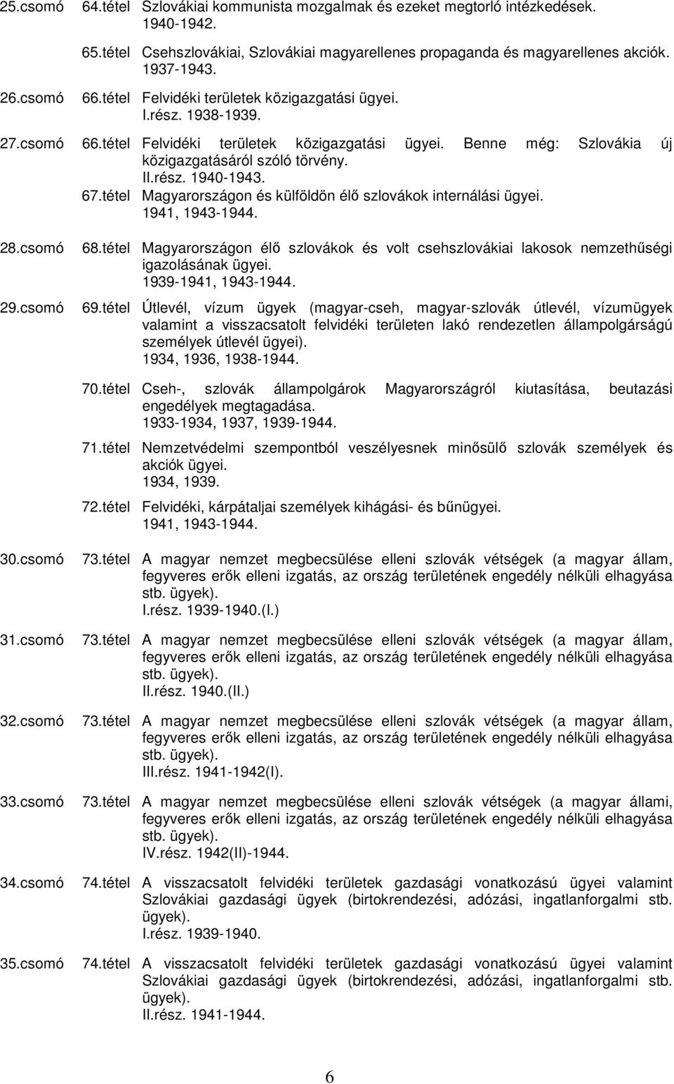 67.tétel Magyarországon és külföldön élı szlovákok internálási ügyei. 1941, 1943-1944. 28.csomó 29.csomó 68.