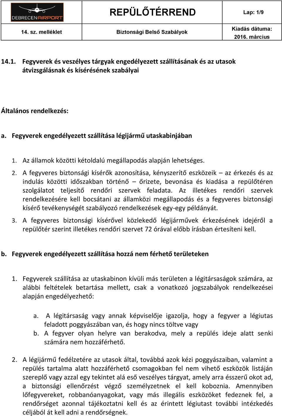 A fegyveres biztonsági kísérők azonosítása, kényszerítő eszközeik az érkezés és az indulás közötti időszakban történő őrizete, bevonása és kiadása a repülőtéren szolgálatot teljesítő rendőri szervek