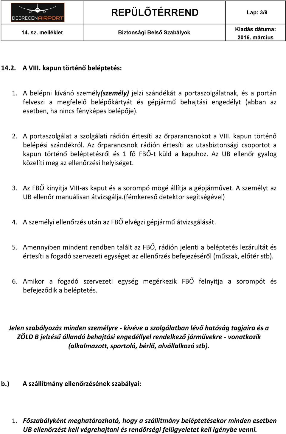 2. A portaszolgálat a szolgálati rádión értesíti az őrparancsnokot a VIII. kapun történő belépési szándékról.