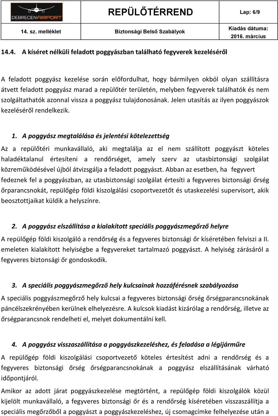 repülőtér területén, melyben fegyverek találhatók és nem szolgáltathatók azonnal vissza a poggyász tulajdonosának. Jelen utasítás az ilyen poggyászok kezeléséről rendelkezik. 1.