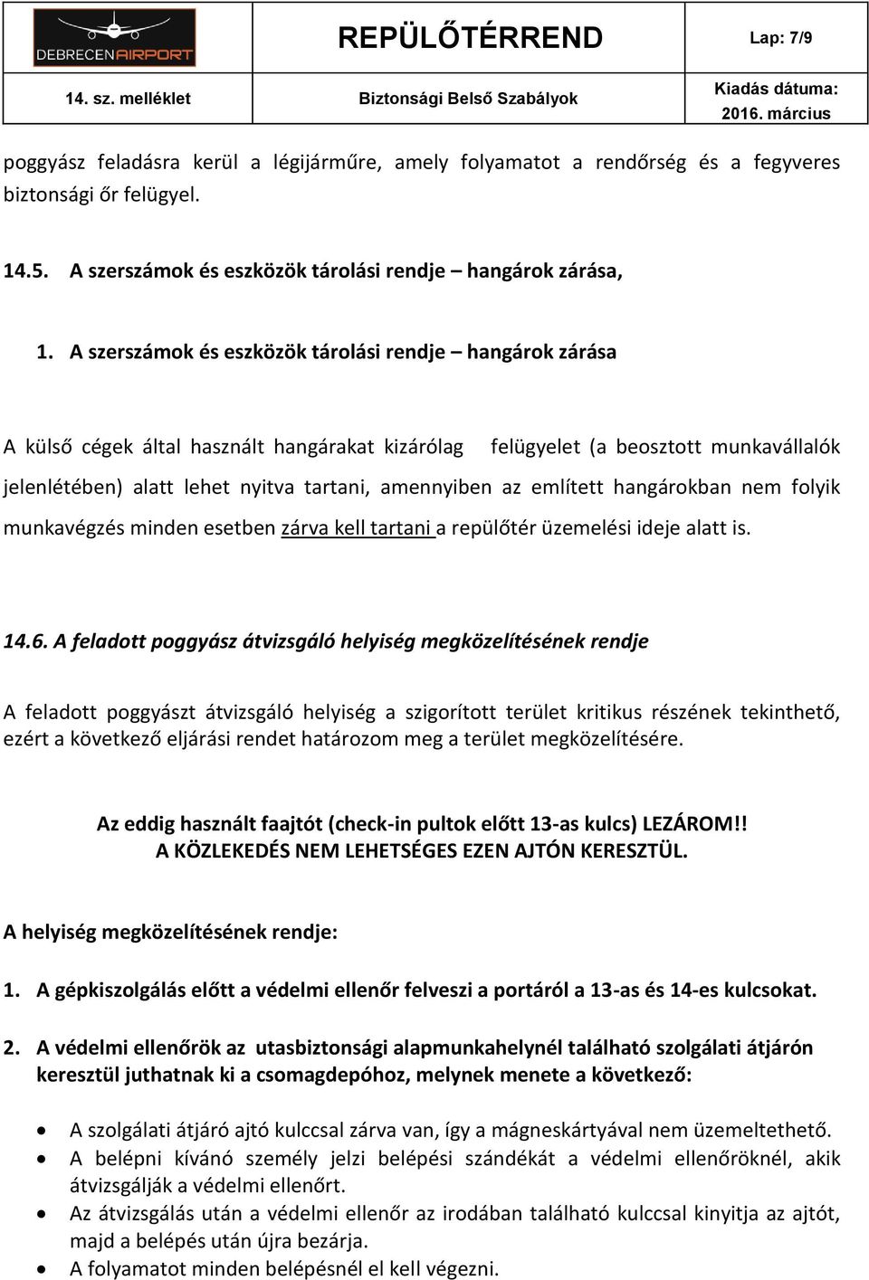 az említett hangárokban nem folyik munkavégzés minden esetben zárva kell tartani a repülőtér üzemelési ideje alatt is. 14.6.