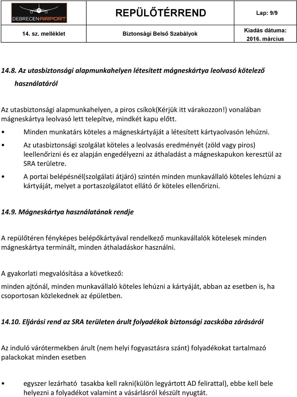 Az utasbiztonsági szolgálat köteles a leolvasás eredményét (zöld vagy piros) leellenőrizni és ez alapján engedélyezni az áthaladást a mágneskapukon keresztül az SRA területre.