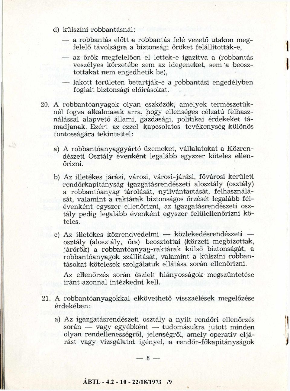 A robbantóanyagok olyan eszközök, amelyek term észetüknél fogva alkalmasak arra, hogy ellenséges célzatú felhasználással alapvető állami, gazdasági, politikai érdekeket támadjanak.