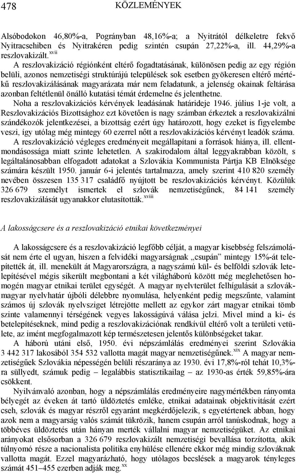 magyarázata már nem feladatunk, a jelenség okainak feltárása azonban feltétlenül önálló kutatási témát érdemelne és jelenthetne. Noha a reszlovakizációs kérvények leadásának határideje 1946.