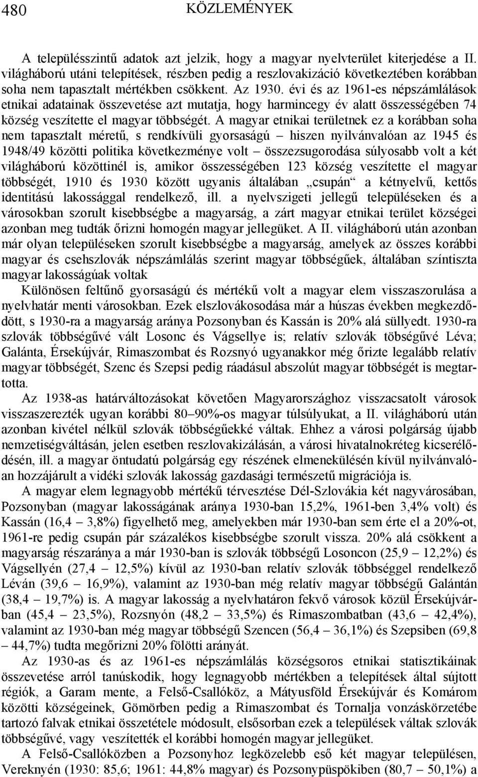 évi és az 1961-es népszámlálások etnikai adatainak összevetése azt mutatja, hogy harmincegy év alatt összességében 74 község veszítette el magyar többségét.