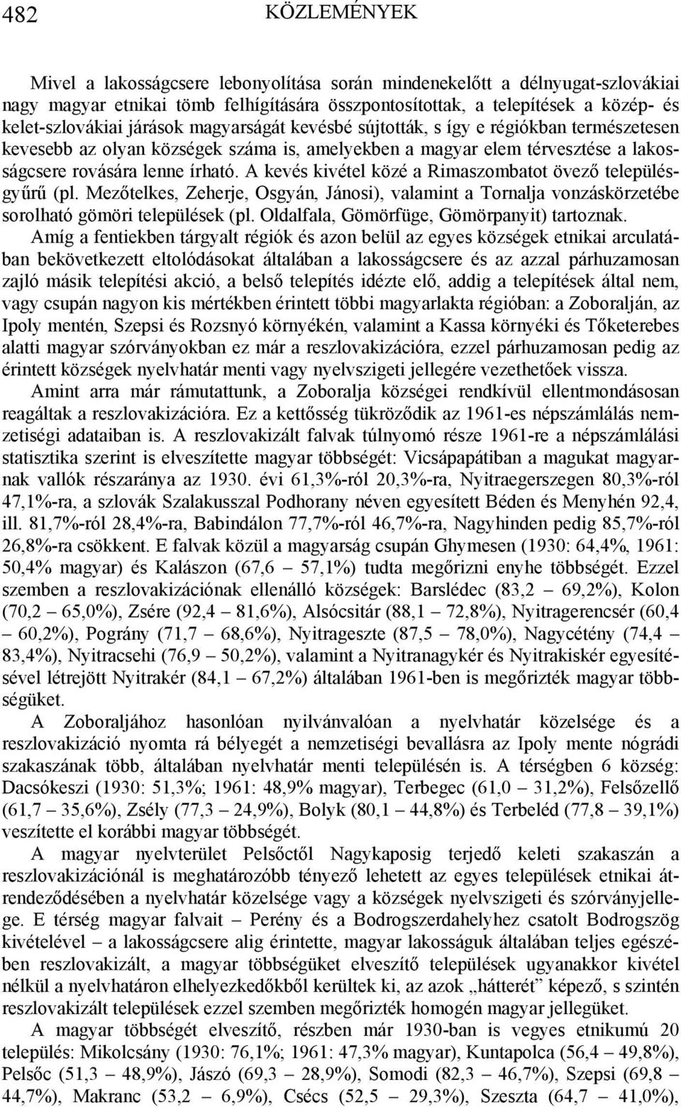 A kevés kivétel közé a Rimaszombatot övező településgyűrű (pl. Mezőtelkes, Zeherje, Osgyán, Jánosi), valamint a Tornalja vonzáskörzetébe sorolható gömöri települések (pl.