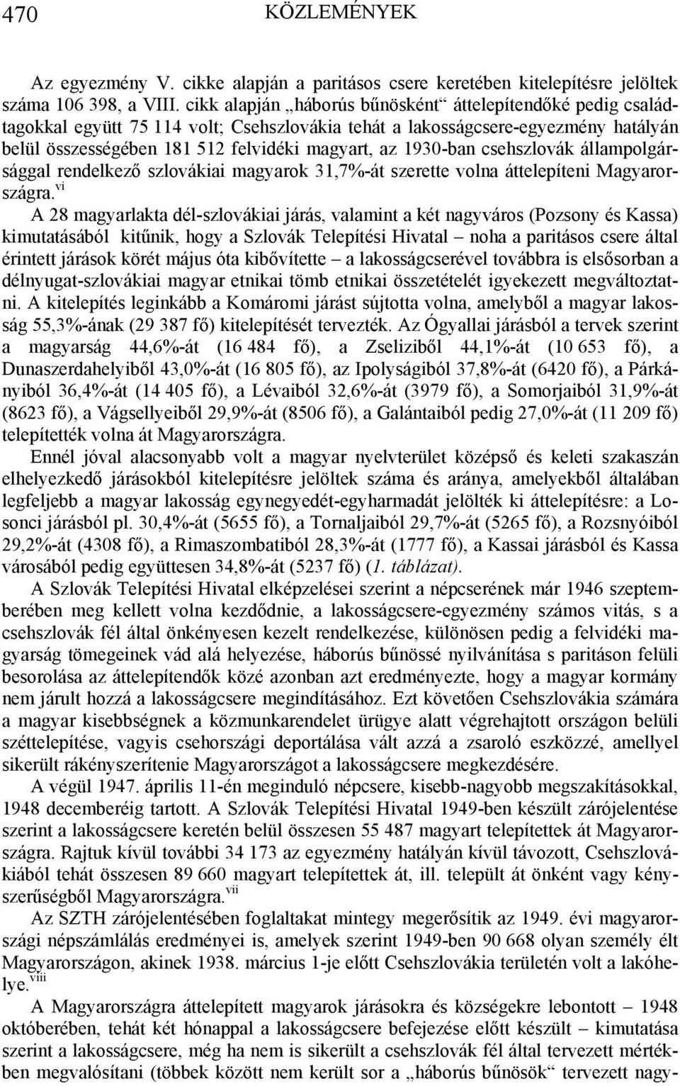 1930-ban csehszlovák állampolgársággal rendelkező szlovákiai magyarok 31,7%-át szerette volna áttelepíteni Magyarországra.