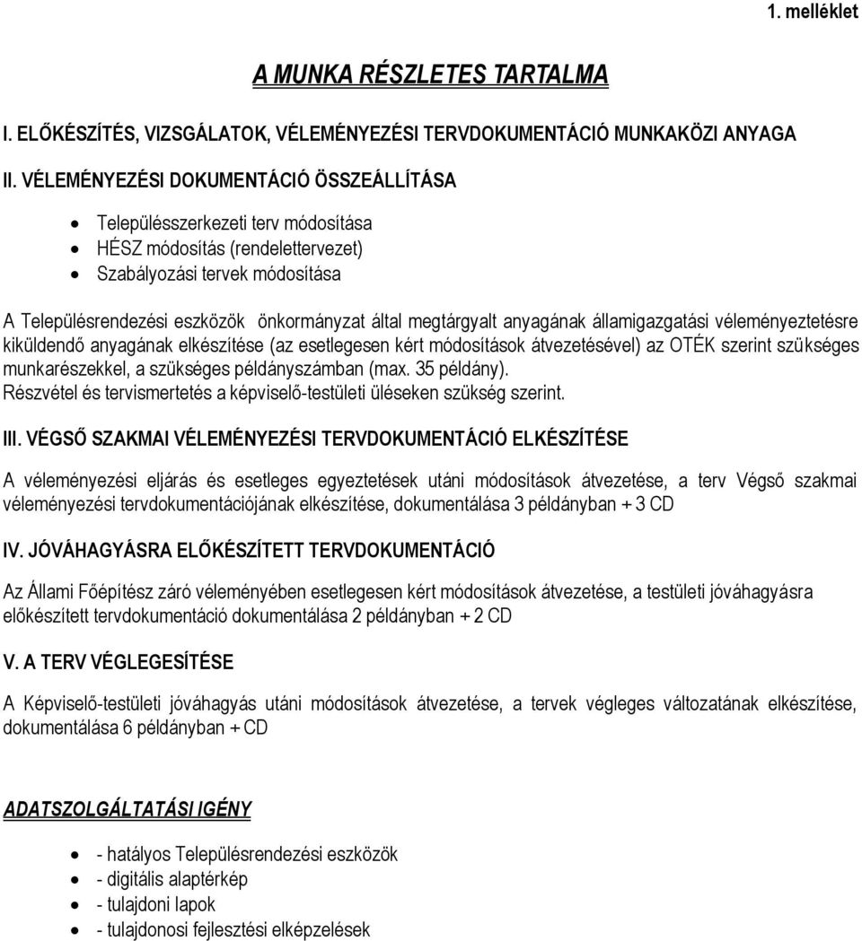 megtárgyalt anyagának államigazgatási véleményeztetésre kiküldendő anyagának elkészítése (az esetlegesen kért módosítások átvezetésével) az OTÉK szerint szükséges munkarészekkel, a szükséges