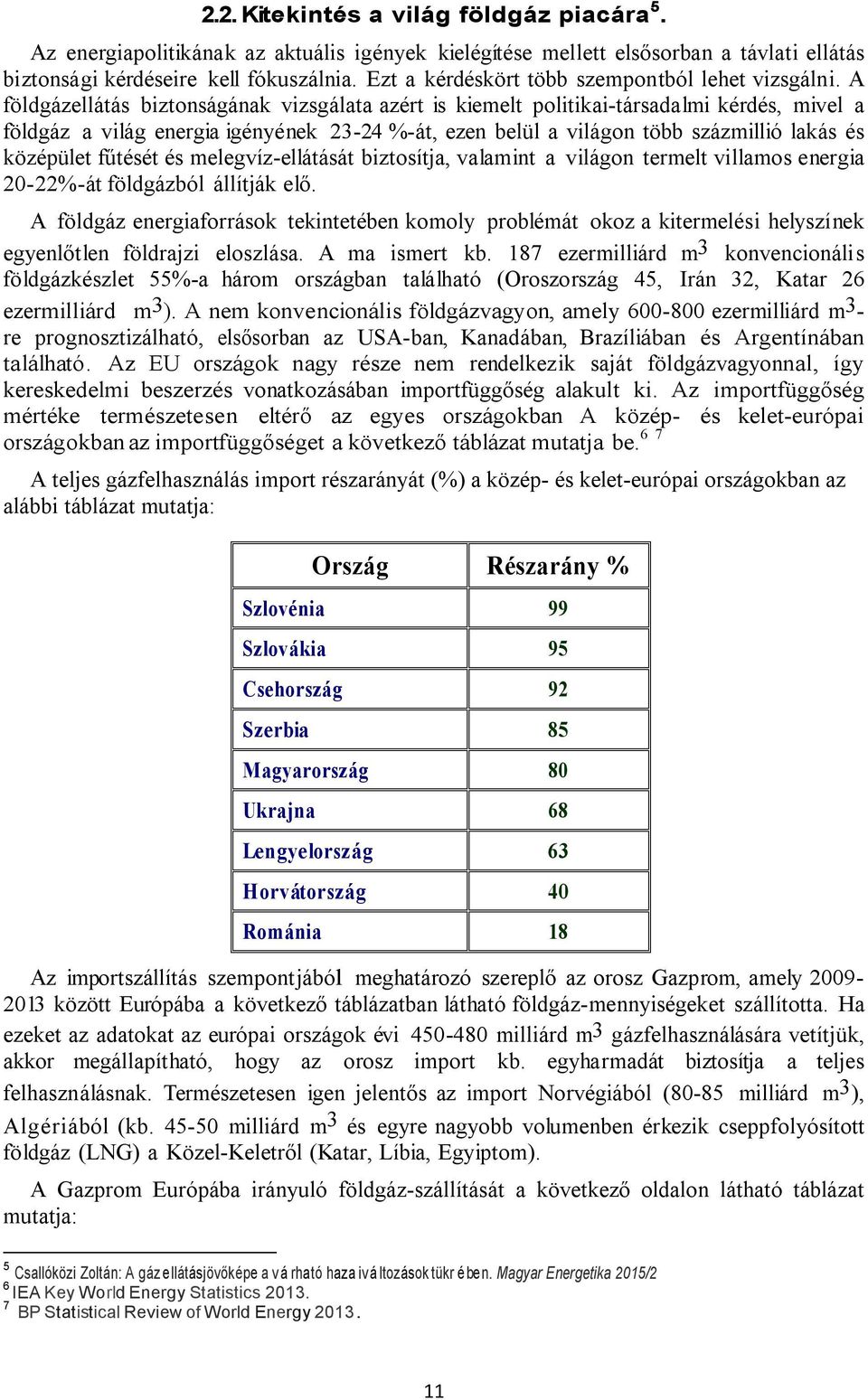 A földgázellátás biztonságának vizsgálata azért is kiemelt politikai-társadalmi kérdés, mivel a földgáz a világ energia igényének 23-24 %-át, ezen belül a világon több százmillió lakás és középület