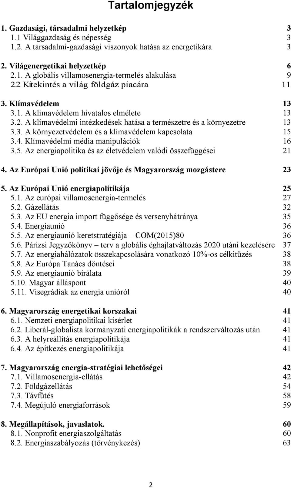 4. Klímavédelmi média manipulációk 16 3.5. Az energiapolitika és az életvédelem valódi összefüggései 21 4. Az Európai Unió politikai jövője és Magyarország mozgástere 23 5.