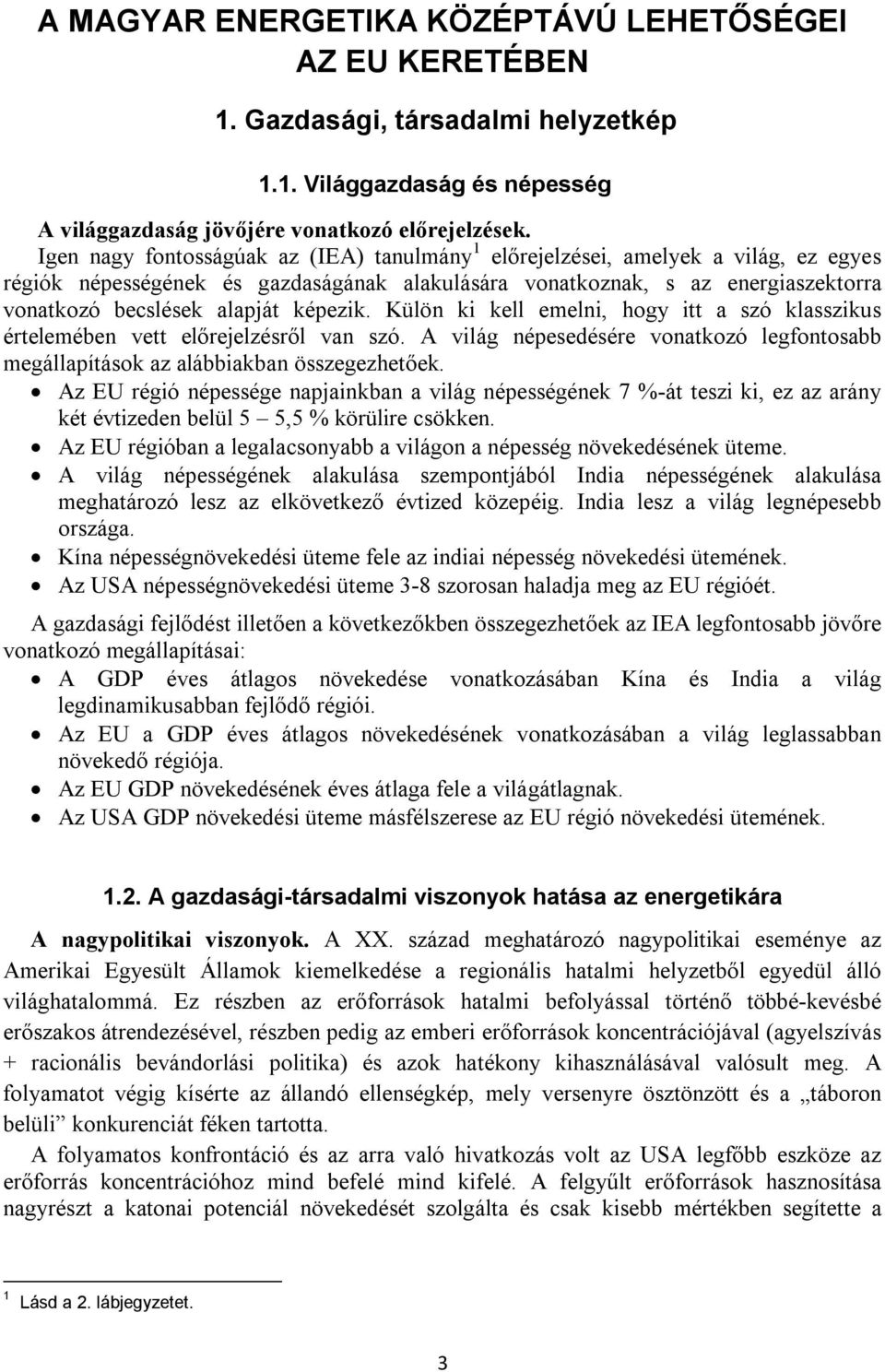 képezik. Külön ki kell emelni, hogy itt a szó klasszikus értelemében vett előrejelzésről van szó. A világ népesedésére vonatkozó legfontosabb megállapítások az alábbiakban összegezhetőek.