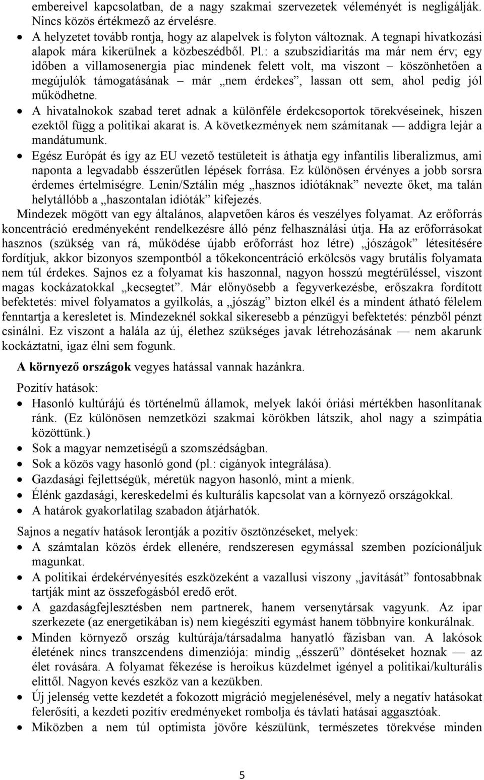 : a szubszidiaritás ma már nem érv; egy időben a villamosenergia piac mindenek felett volt, ma viszont köszönhetően a megújulók támogatásának már nem érdekes, lassan ott sem, ahol pedig jól