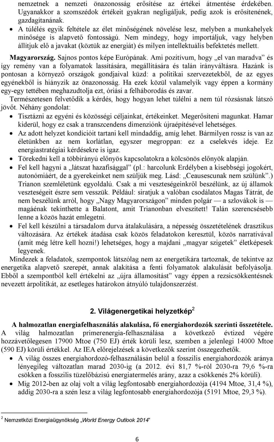 Nem mindegy, hogy importáljuk, vagy helyben állítjuk elő a javakat (köztük az energiát) és milyen intellektuális befektetés mellett. Magyarország. Sajnos pontos képe Európának.