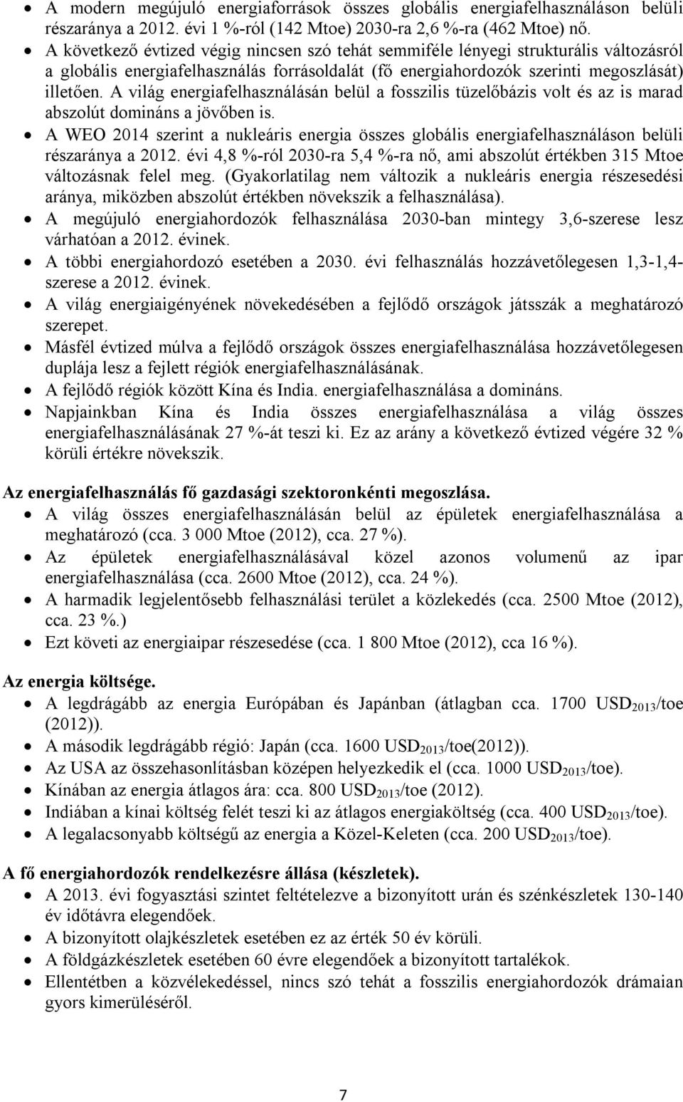 A világ energiafelhasználásán belül a fosszilis tüzelőbázis volt és az is marad abszolút domináns a jövőben is.