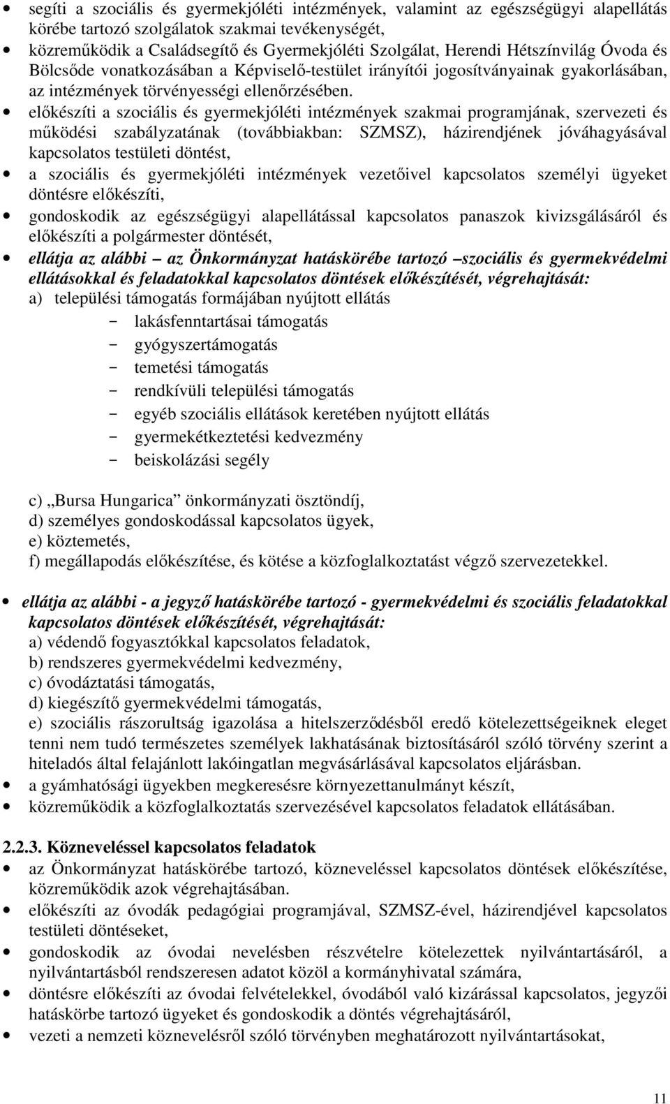 előkészíti a szociális és gyermekjóléti intézmények szakmai programjának, szervezeti és működési szabályzatának (továbbiakban: SZMSZ), házirendjének jóváhagyásával kapcsolatos testületi döntést, a