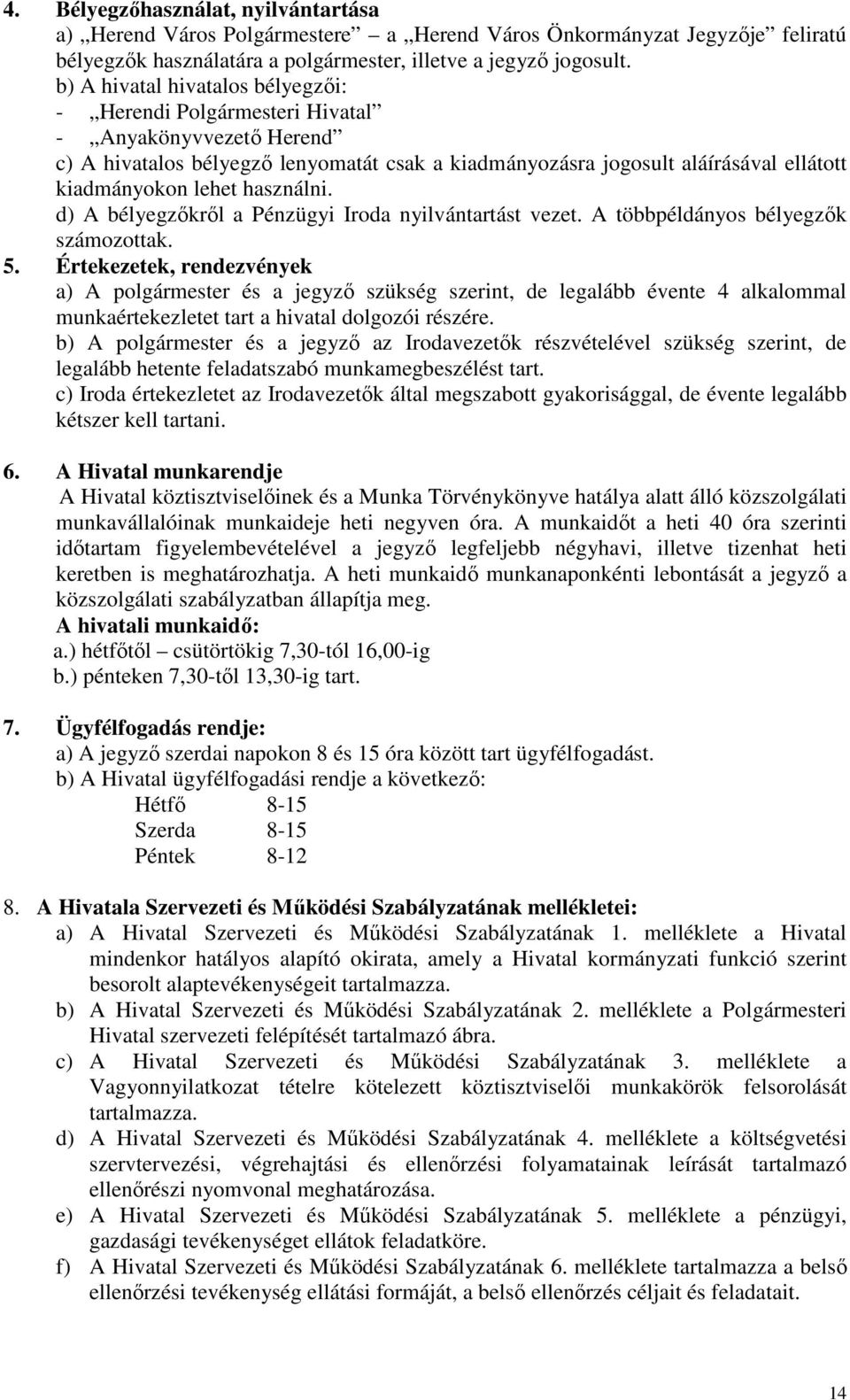 használni. d) A bélyegzőkről a Pénzügyi Iroda nyilvántartást vezet. A többpéldányos bélyegzők számozottak. 5.