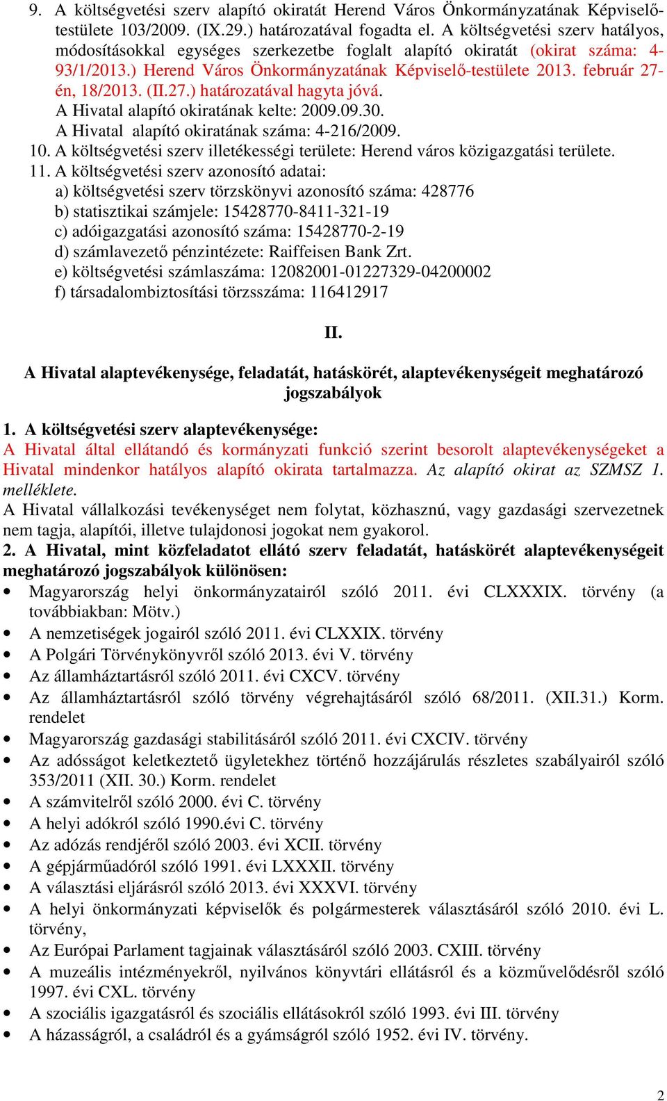 február 27- én, 18/2013. (II.27.) határozatával hagyta jóvá. A Hivatal alapító okiratának kelte: 2009.09.30. A Hivatal alapító okiratának száma: 4-216/2009. 10.